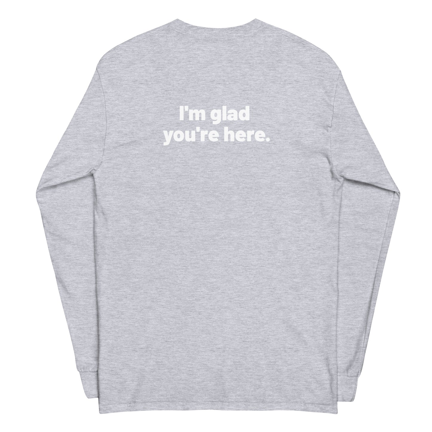 I'm Glad You're Here Men's Long Sleeve Shirt